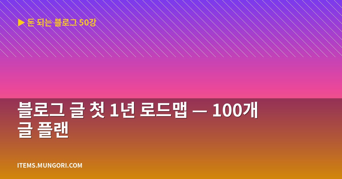 블로그 글 첫 1년 로드맵 — 100개 글 플랜
