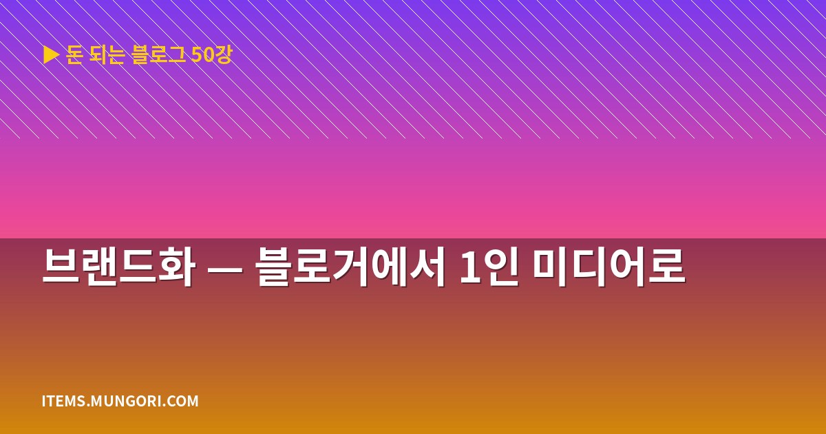 브랜드화 — 블로거에서 1인 미디어로