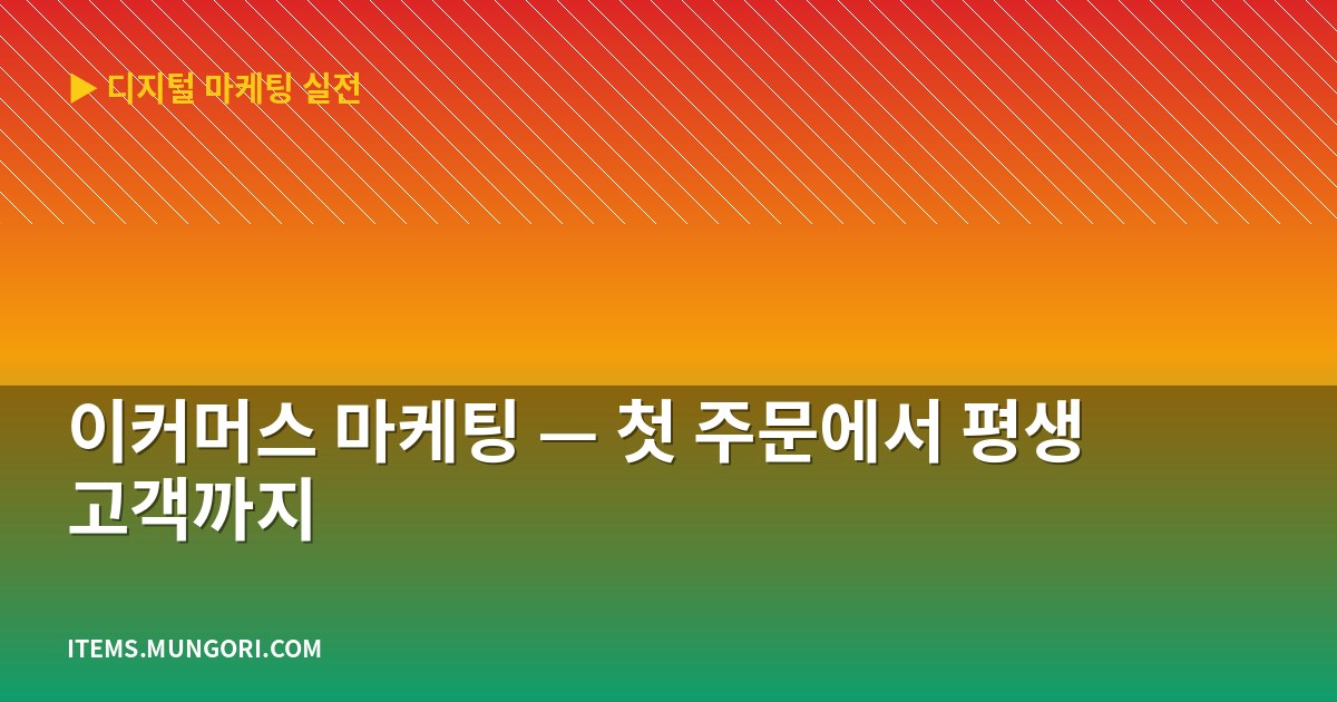 이커머스 마케팅 — 첫 주문에서 평생 고객까지