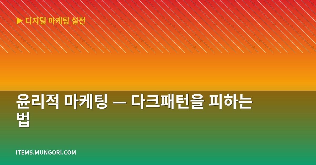 윤리적 마케팅 — 다크패턴을 피하는 법