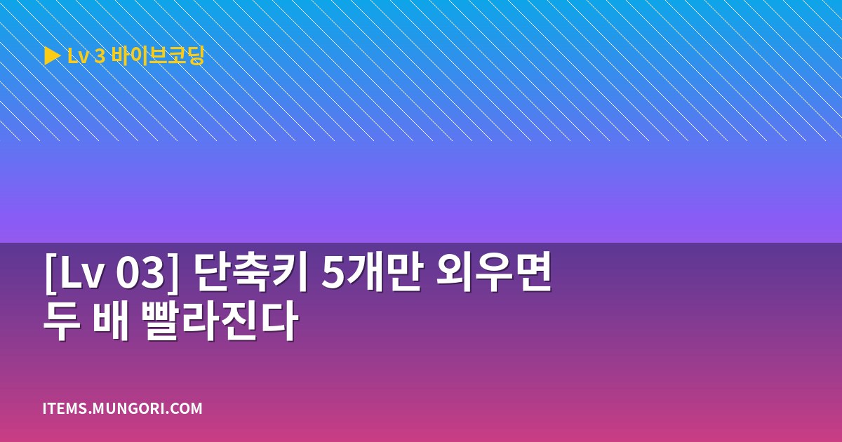 [Lv 03] 단축키 5개만 외우면 두 배 빨라진다