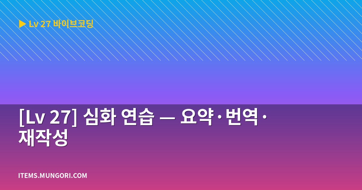[Lv 27] 심화 연습 — 요약·번역·재작성