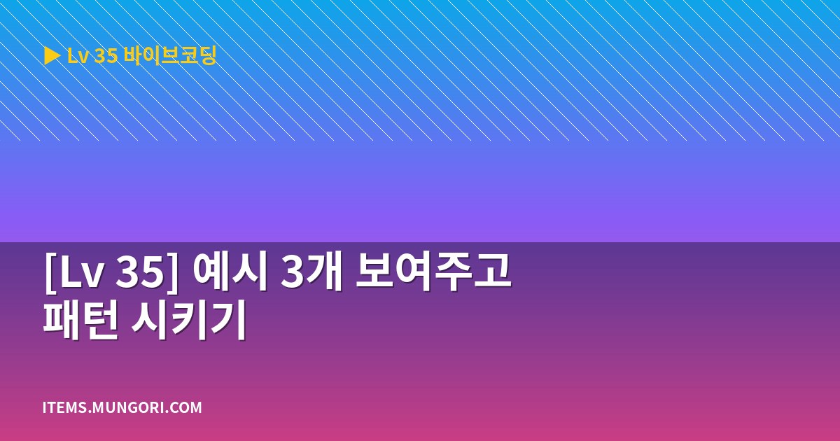 [Lv 35] 예시 3개 보여주고 패턴 시키기