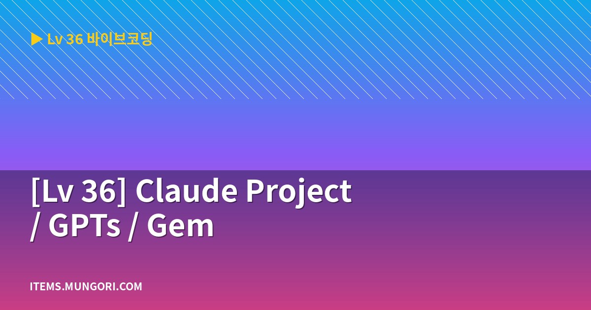 [Lv 36] Claude Project / GPTs / Gem