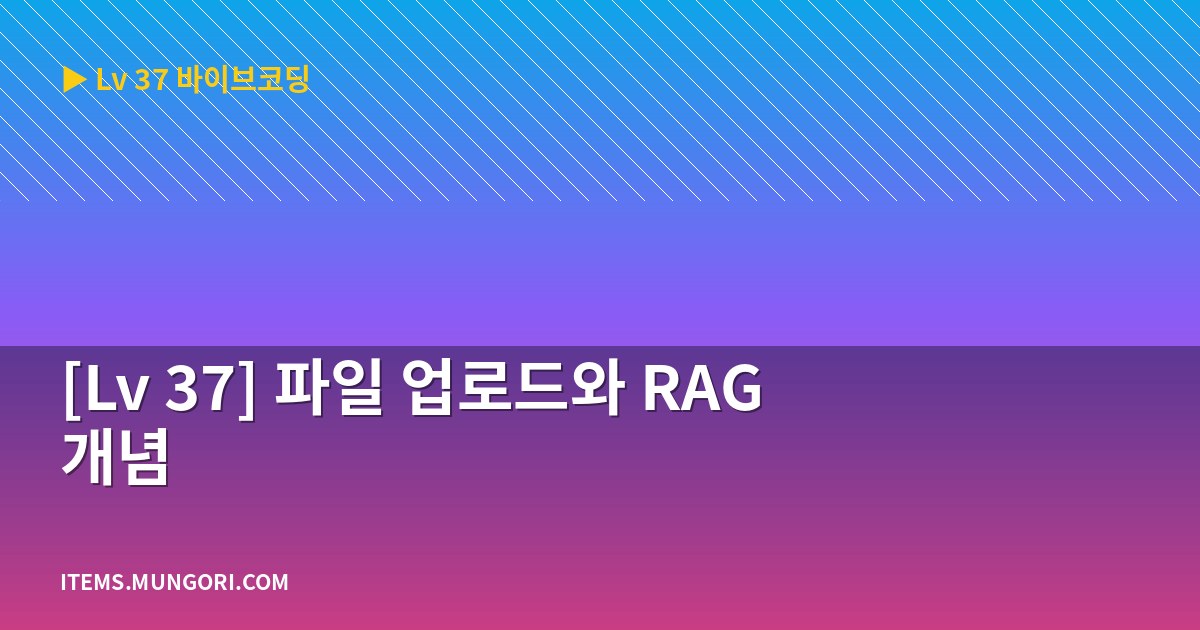 [Lv 37] 파일 업로드와 RAG 개념