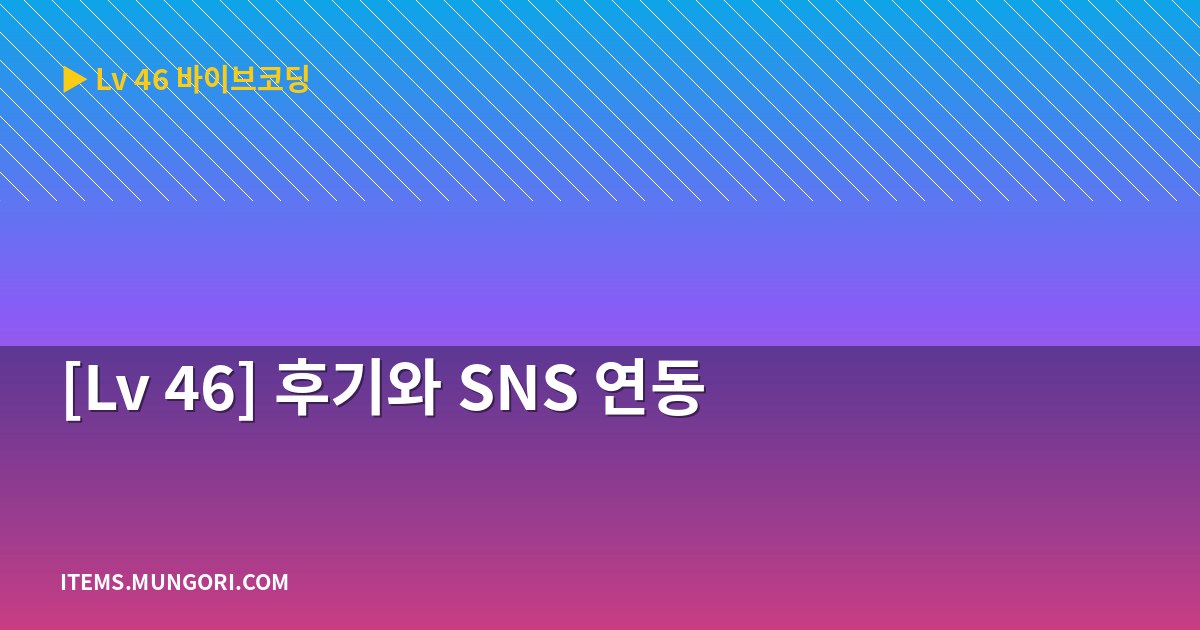 [Lv 46] 후기와 SNS 연동