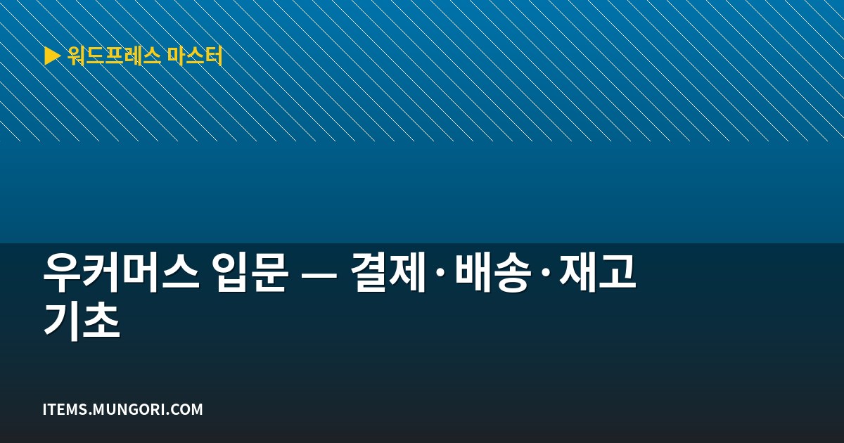 우커머스 입문 — 결제·배송·재고 기초