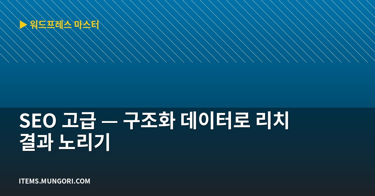 SEO 고급 — 구조화 데이터로 리치 결과 노리기
