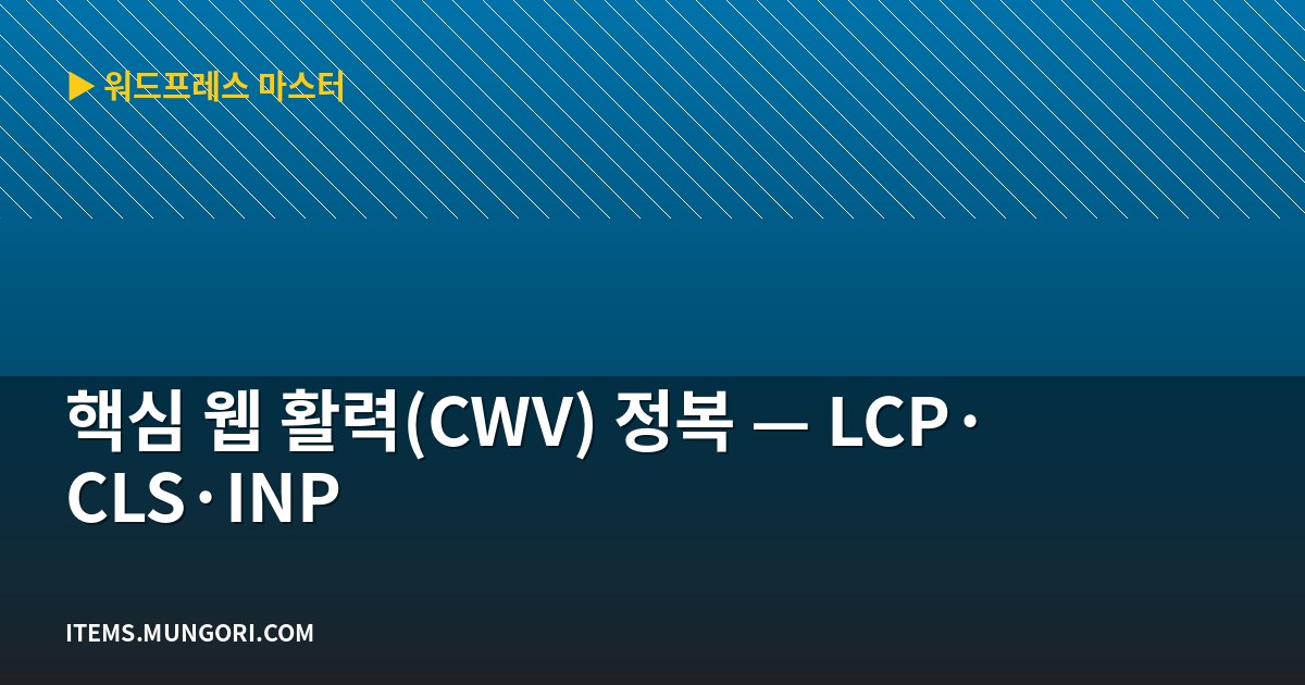 핵심 웹 활력(CWV) 정복 — LCP·CLS·INP