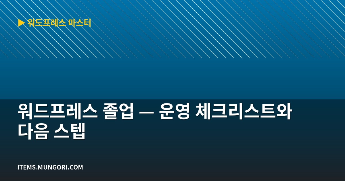 워드프레스 졸업 — 운영 체크리스트와 다음 스텝